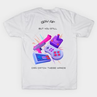 Gay AF, But you can still catch these hands. T-Shirt